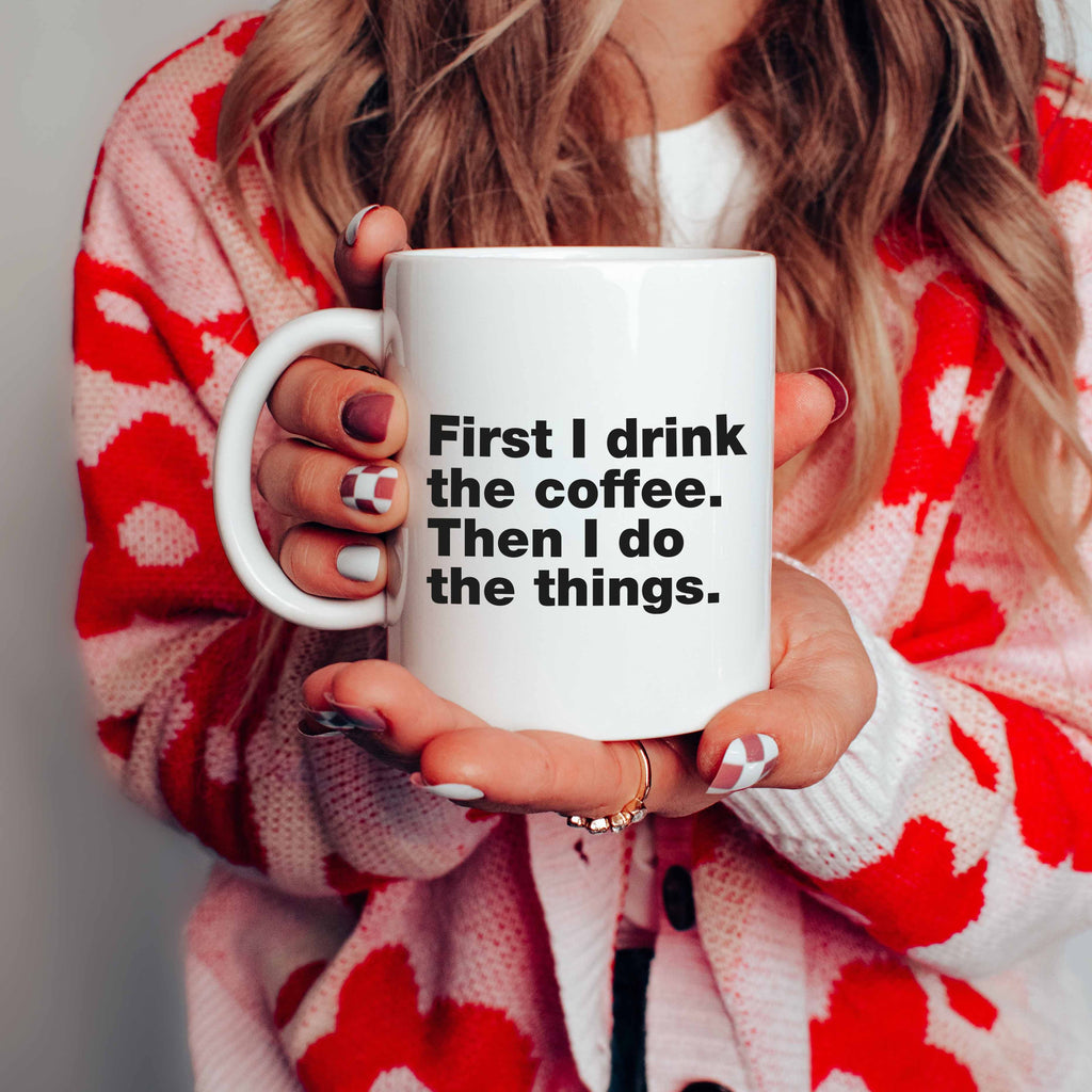 First I Drink The Coffee Mug