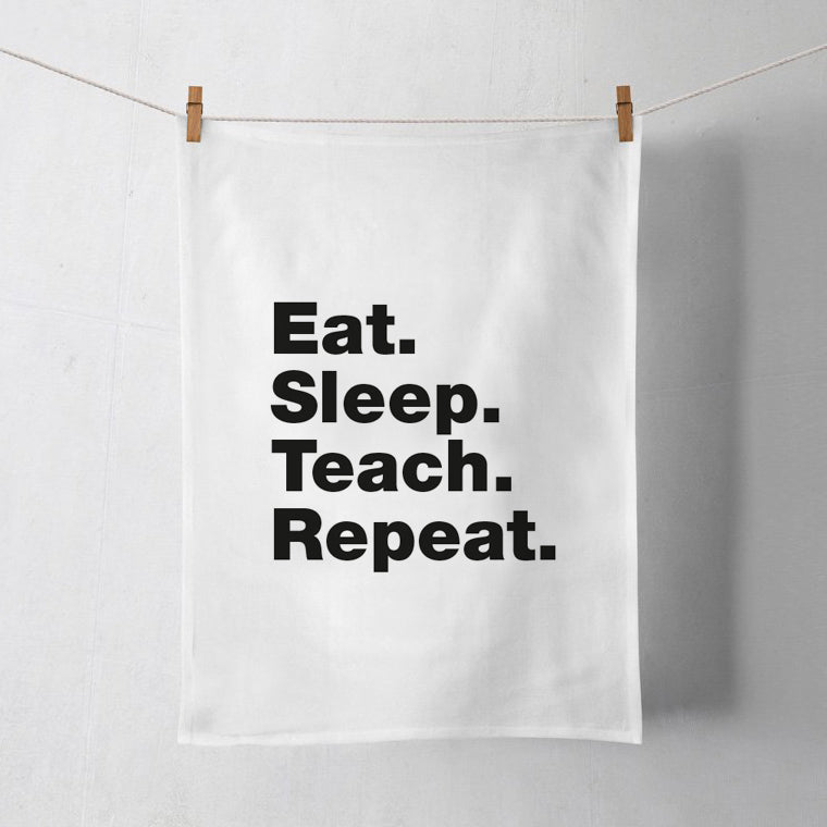 Eat. Sleep. Teach. Repeat. Tea Towel
